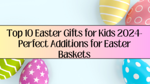 Read more about the article Top 10 Easter Gifts for Kids 2024-Perfect Additions for Easter Baskets