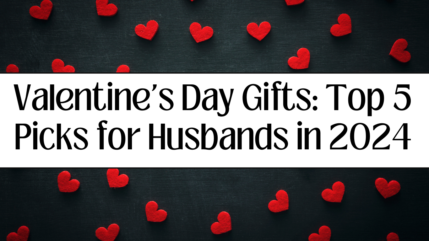 You are currently viewing Valentine’s Day Gifts: Top 5 Picks for Husbands in 2024